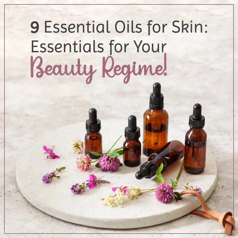 9 Essential Oils for Skin: Essentials for Your Beauty Regime!
