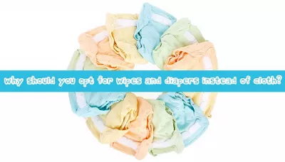 Why should you opt for wipes and diapers instead of cloth?